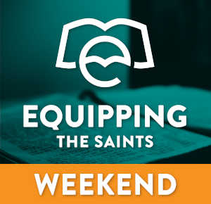 Equipping the Saints - Weekend